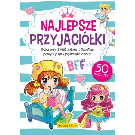 NAJLEPSZE PRZYJACIÓŁKI  (KOLOROWANKA Z NAKLEJKAMI) KOLOROWY ŚWIAT ZABAW I POMYSŁY NA SPĘDZANIE WOLNEGO CZASU