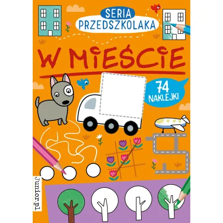 SERIA PRZEDSZKOLAKA . W MIEŚCIE Z NAKLEJKAMI