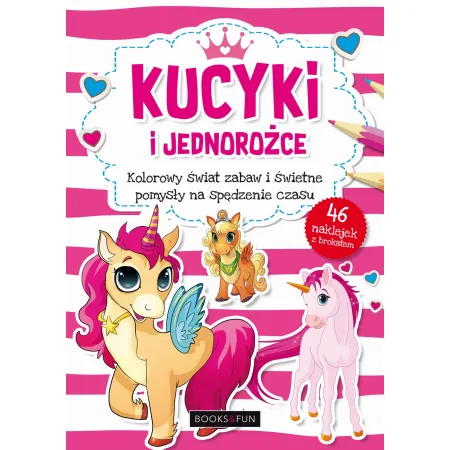 KUCYKI I JEDNOROŻCE (Z NAKLEJKAMI Z BROKATEM) - KOLOROWY ŚWIAT ZABAW I ŚWIETNE POMYSŁY NA SPRĘDZANIE CZASU