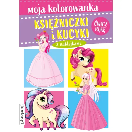 MOJE KOLOROWANIE. KSIĘŻNICZKI I KUCYKI Z NAKLEJKAMI