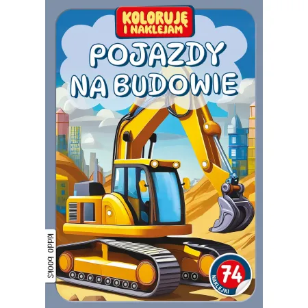 KOLORUJĘ I NAKLEJAM. POJAZDY NA BUDOWIE