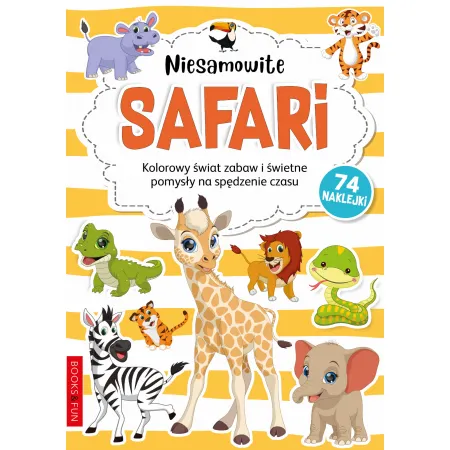 NIESAMOWITE SAFARI (Z NAKLEJKAMI i ) - KOLOROWY ŚWIAT ZABAW I ŚWIETNE POMYSŁY NA SPĘDZANIE CZASU