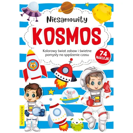 NIESAMOWITY KOSMOS (Z NAKLEJKAMI ) - KOLOROWY ŚWIAT ZABAW I ŚWIETNE POMYSŁY NA SPĘDZANIE CZASU